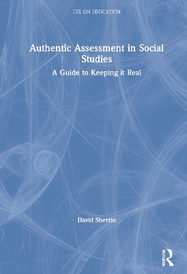 Authentic Assessment in Social Studies: A Guide to Keeping it Real