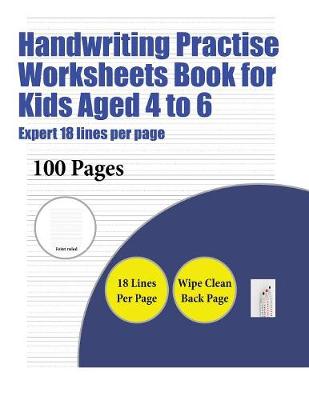 Handwriting Practise Worksheets Book for Kids Aged 4 to 6 (Highly advanced 18 lines per page): A handwriting and cursive writing book with 100 pages of extra large 8.5 by 11.0 inch writing practise pages. This book has guidelines for practising writing.