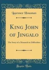 King John of Jingalo: The Story of a Monarch in Difficulties (Classic Reprint)