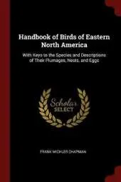 Handbook of Birds of Eastern North America: With Keys to the Species and Descriptions of Their Plumages, Nests, and Eggs