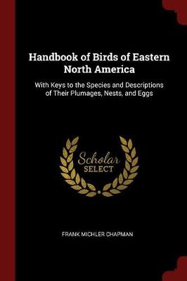 Handbook of Birds of Eastern North America: With Keys to the Species and Descriptions of Their Plumages, Nests, and Eggs