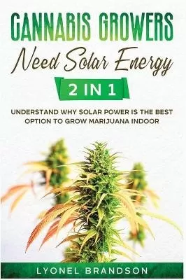 Cannabis Growers Need Solar Energy [2 in 1]: Understand Why Solar Power is the Best Option to Grow Marijuana Indoor