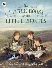 The Little Books of the Little Brontës: The inspiring real-life childhood origins story of the iconic Brontë siblings, whose imaginations crafted some of the finest and best-loved English literature novels. A gift for booklovers, bookmakers and children