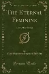 The Eternal Feminine: And Other Stories (Classic Reprint)