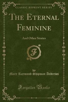 The Eternal Feminine: And Other Stories (Classic Reprint)