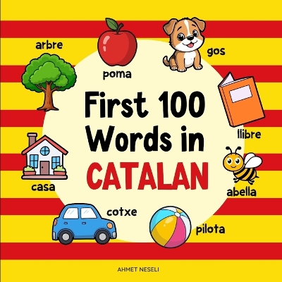 First 100 Words in Catalan: Bilingual English Catalan Picture Book for Kids with Pronunciations, Language Learning Flashcards, Dictionary for Babies, Toddlers, and Children