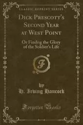 Dick Prescott's Second Year at West Point: Or Findng the Glory of the Soldier's Life (Classic Reprint)
