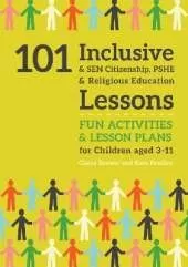 101 Inclusive and SEN Citizenship, PSHE and Religious Education Lessons: Fun Activities and Lesson Plans for Children Aged 3 – 11