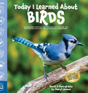Today I Learned About Birds: Discover where birds live, what they eat, how they look, and what YOU can see in your own backyard and neighborhood.