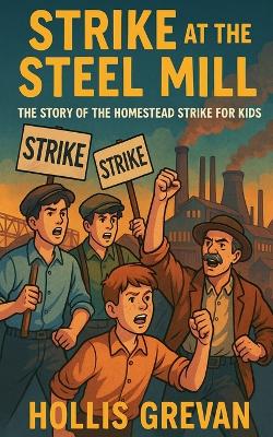Strike at the Steel Mill: The Story of the Homestead Strike for Kids