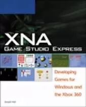 XNA Game Studio Express: Developing Games for Windows and the Xbox 360