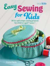 Easy Sewing for Kids: 35 Fun and Simple Sewing Projects for Children Aged 7 Years +