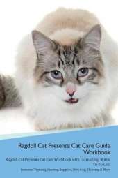 Ragdoll Cat Presents: Cat Care Guide Workbook Ragdoll Cat Presents Cat Care Workbook with Journalling, Notes, To Do List. Includes: Training, Feeding, Supplies, Breeding, Cleaning & More Volume 1