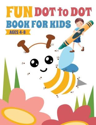 Fun Dot To Dot Book For Kids Ages 4-8: Connect The Dots Books For Kids Age 4,5,6,7,8 101 Drawings - From Easy To Challenging Dot to Dot Activity Books For Learning Numbers