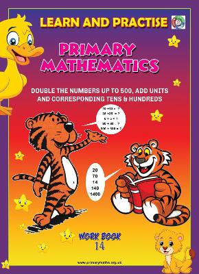 LEARN AND PRACTISE,  PRIMARY MATHEMATICS,  WORKBOOK ~ 14: DOUBLE THE NUMBERS UP TO 500, ADD UNITS AND CORRESPONDING TENS & HUNDREDS.