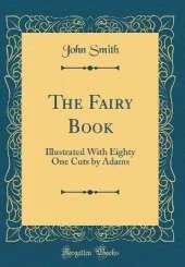 The Fairy Book: Illustrated With Eighty One Cuts by Adams (Classic Reprint)