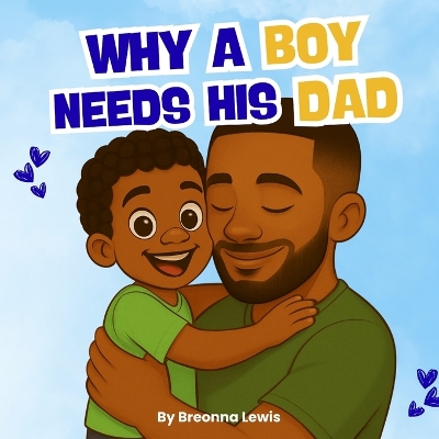 Why A Boy Needs His Dad: A Black Father and Son Book