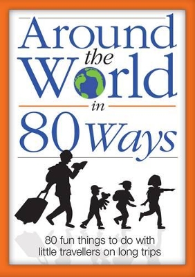 Around the World in 80 Ways: 80 Fun and Inspiring Activities to Keep Children Entertained During Long Trips