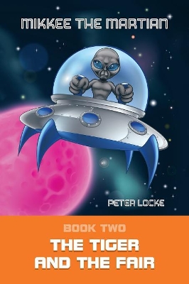 Mikkee the Martian: Book Two the Tiger and the Fair