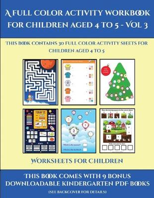 Worksheets for Children (A full color activity workbook for children aged 4 to 5 - Vol 3): This book contains 30 full color activity sheets for children aged 4 to 5