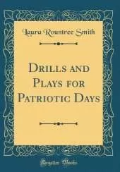 Drills and Plays for Patriotic Days (Classic Reprint)