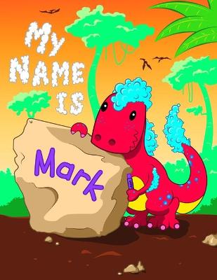 My Name is Mark: 2 Workbooks in 1! Personalized Primary Name and Letter Tracing Book for Kids Learning How to Write Their First Name and the Alphabet with Cute Dinosaur Theme, Handwriting Practice Paper Designed for Children in Pre-k and Kindergarten