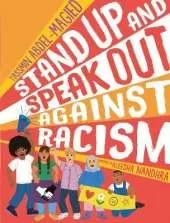 Stand Up and Speak Out Against Racism: a guide to racism and discrimination, giving advice on how to question prejudice, resist oppression and practice anti racism for ages 9, 10, 11, 12 and up