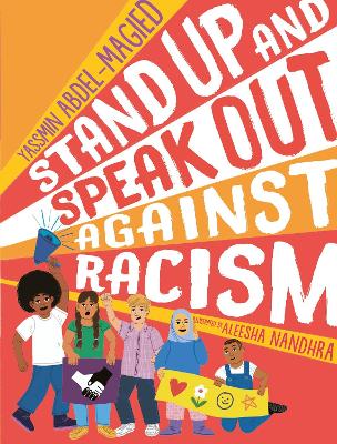 Stand Up and Speak Out Against Racism: a guide to racism and discrimination, giving advice on how to question prejudice, resist oppression and practice anti racism for ages 9, 10, 11, 12 and up