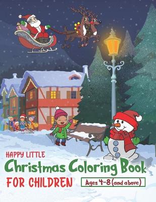Happy Little Christmas Coloring Book for Children Aged 4-8: Santa Claus, Christmas gifts, Kids having fun... and plenty of snow and Snowmen, this is the season of the year when dreams really do come true.