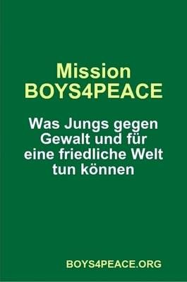 Mission Boys4peace: Was Jungs Gegen Gewalt Und Fur Eine Friedliche Welt Tun Konnen