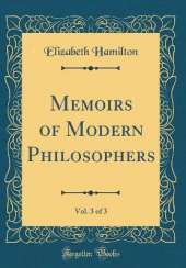 Memoirs of Modern Philosophers, Vol. 3 of 3 (Classic Reprint)