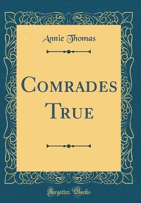 Comrades True (Classic Reprint)