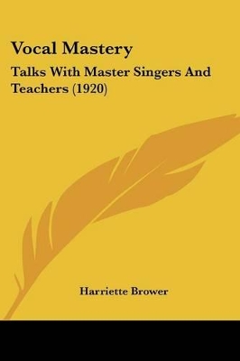 Vocal Mastery: Talks With Master Singers And Teachers (1920)