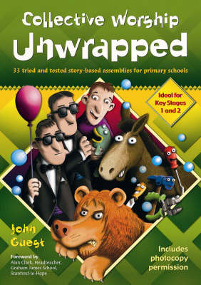 Collective Worship Unwrapped: 33 Tried and Tested Story-based Assemblies for Primary Schools