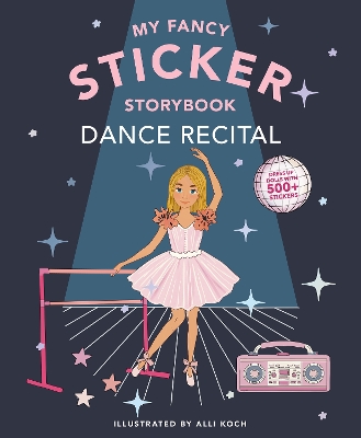 My Fancy Sticker Storybook: Dance Recital: 350+ Reusable Dress-up Sticker Book for Kids Ages 5-8