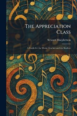 The Appreciation Class: A Guide for the Music-Teacher and the Student