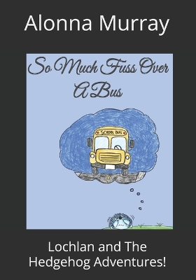 So Much Fuss Over A Bus: Lochlan And The Hedgehog Adventures