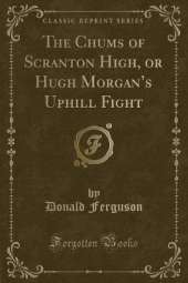 The Chums of Scranton High, or Hugh Morgans Uphill Fight (Classic Reprint)