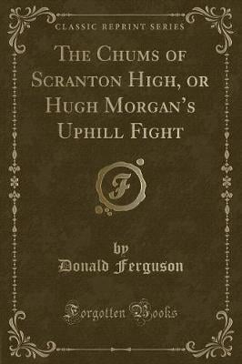 The Chums of Scranton High, or Hugh Morgans Uphill Fight (Classic Reprint)