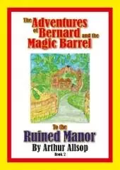 The Adventures of Bernard and the Magic Barrel to the Ruined Manor: To the Ruined Manor