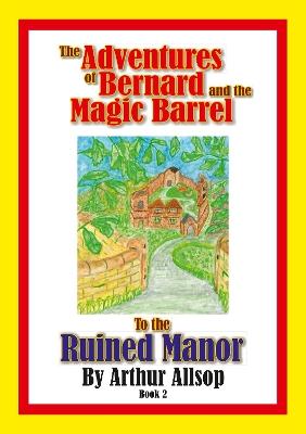 The Adventures of Bernard and the Magic Barrel to the Ruined Manor: To the Ruined Manor