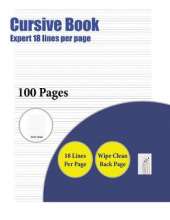 Cursive Book (Highly Advanced 18 Lines Per Page): A Handwriting and Cursive Writing Book with 100 Pages of Extra Large 8.5 by 11.0 Inch Writing Practise Pages. This Book Has Guidelines for Practising Writing.