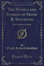 The Novels and Stories of Frank R. Stockton, Vol. 21: John Gayther's Garden (Classic Reprint)