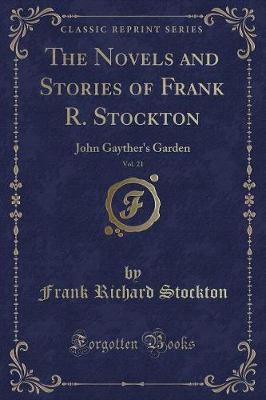 The Novels and Stories of Frank R. Stockton, Vol. 21: John Gayther's Garden (Classic Reprint)