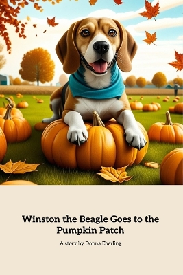 Winston the Beagle Goes to the Pumpkin Patch: A tale of friendship and adventure