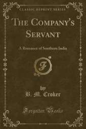 The Company's Servant: A Romance of Southern India (Classic Reprint)