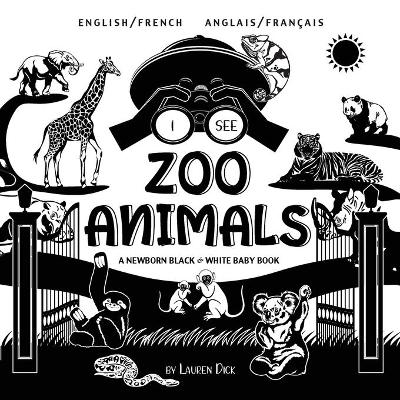 I See Zoo Animals: Bilingual (English / French) (Anglais / Francais) A Newborn Black & White Baby Book (High-Contrast Design & Patterns) (Panda, Koala, Sloth, Monkey, Kangaroo, Giraffe, Elephant, Lion, Tiger, Chameleon, Shark, Dolphin, Turtle, Penguin, Po