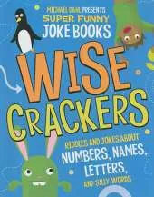 Wise Crackers: Riddles and Jokes About Numbers, Names, Letters, and Silly Words