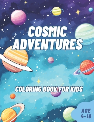 Cosmic Adventures Space Coloring Book for Kids age 4-10: Outer Space astronaut, planets, stars, moon Coloring and Activity book for young space explorers