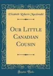 Our Little Canadian Cousin (Classic Reprint)
